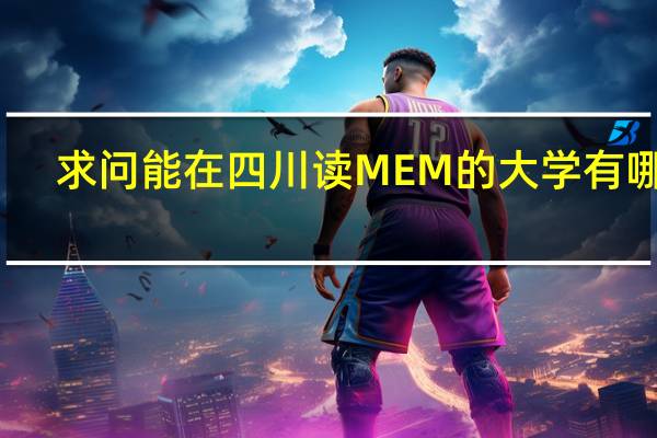 求问能在四川读MEM的大学有哪些