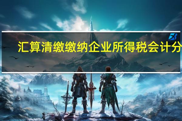 汇算清缴缴纳企业所得税会计分录