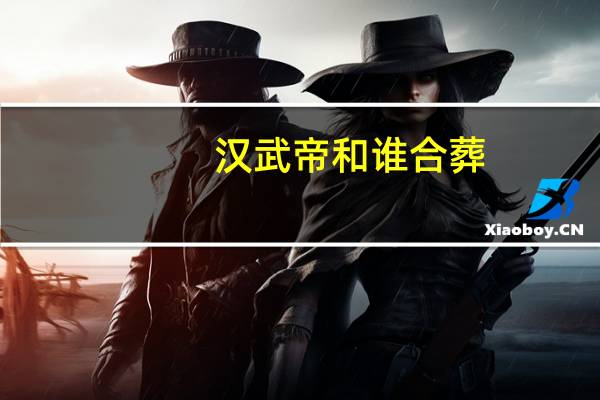 汉武帝和谁合葬