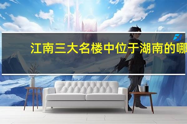 江南三大名楼中位于湖南的哪