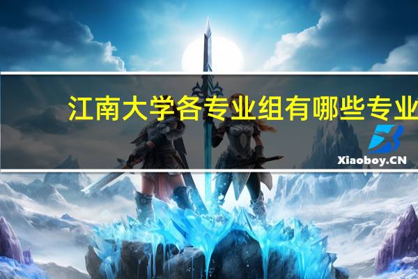 江南大学各专业组有哪些专业