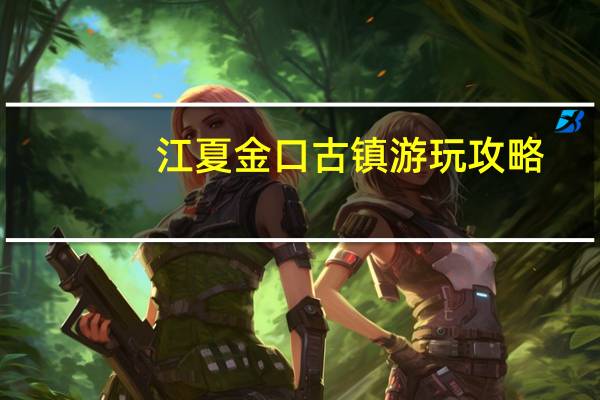 江夏金口古镇游玩攻略