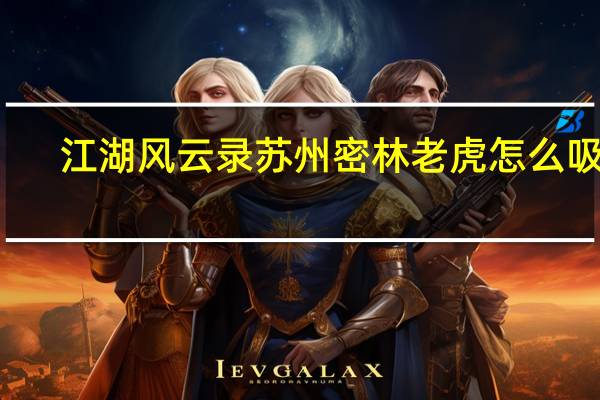 江湖风云录苏州密林老虎怎么吸引