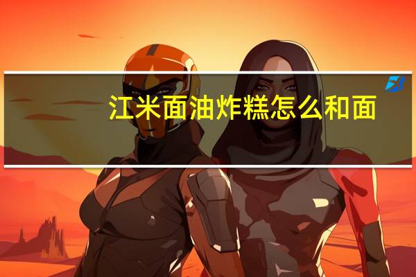 江米面油炸糕怎么和面