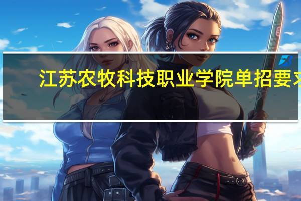 江苏农牧科技职业学院单招要求