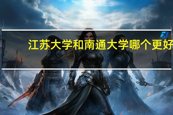 江苏大学和南通大学哪个更好