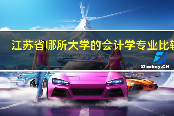 江苏省哪所大学的会计学专业比较好