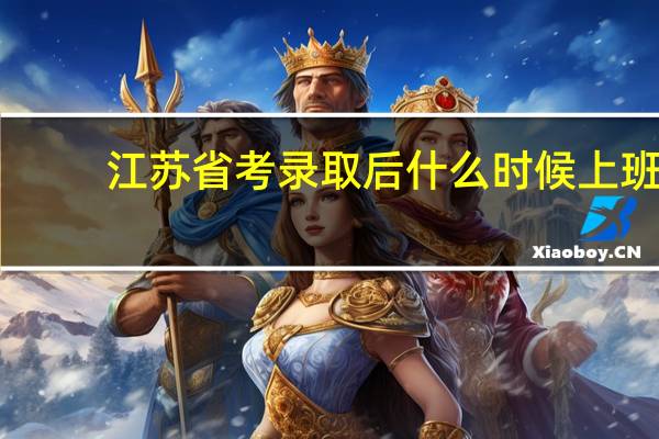 江苏省考录取后什么时候上班