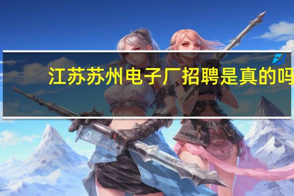 江苏苏州电子厂招聘是真的吗