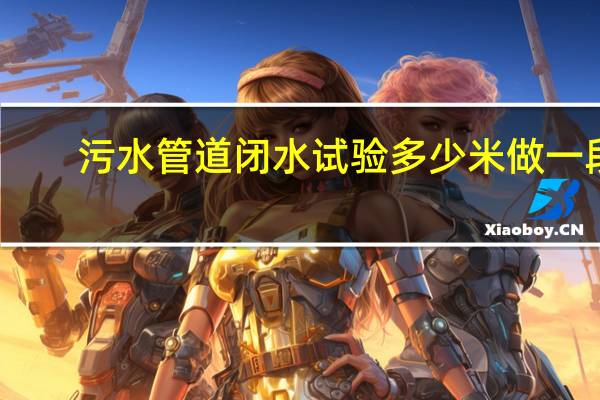 污水管道闭水试验多少米做一段