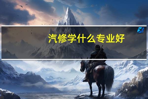 汽修学什么专业好