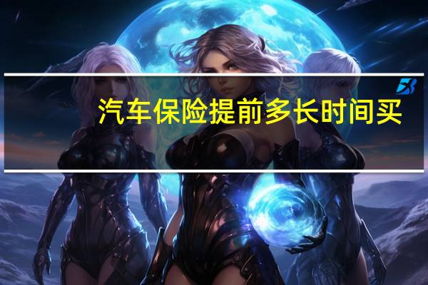 汽车保险提前多长时间买