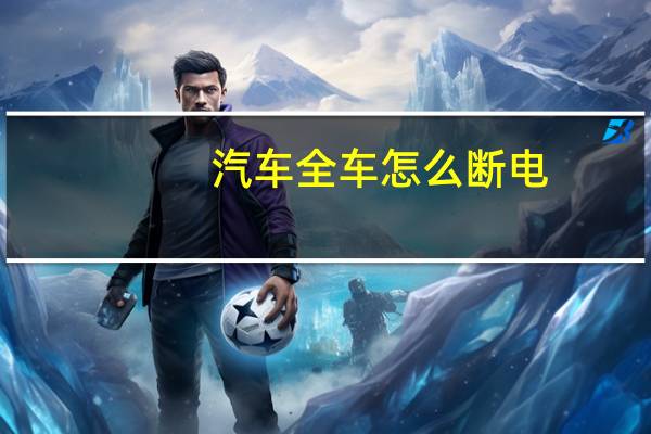 汽车全车怎么断电