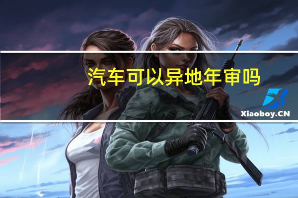 汽车可以异地年审吗