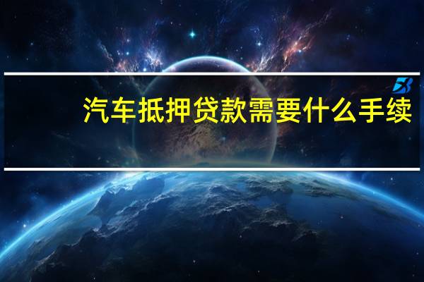 汽车抵押贷款需要什么手续