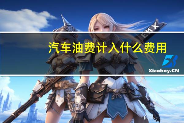 汽车油费计入什么费用