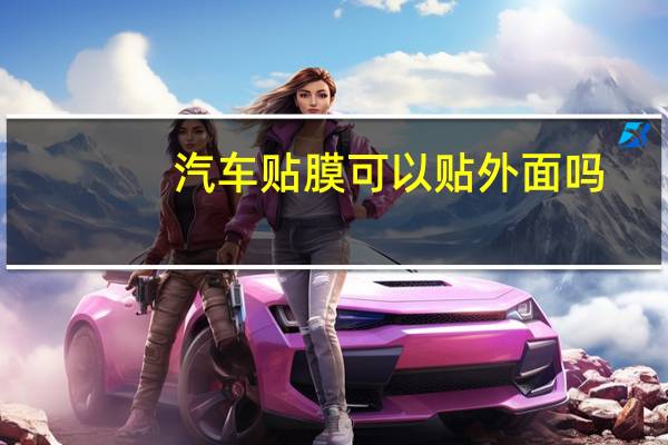 汽车贴膜可以贴外面吗
