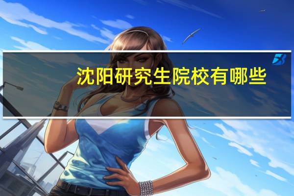 沈阳研究生院校有哪些
