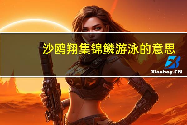 沙鸥翔集锦鳞游泳的意思