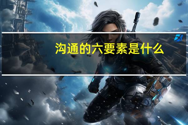 沟通的六要素是什么