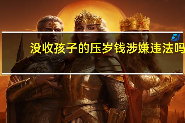 没收孩子的压岁钱涉嫌违法吗