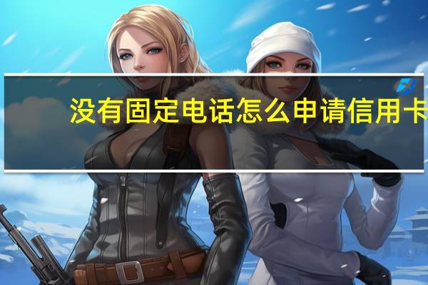 没有固定电话怎么申请信用卡