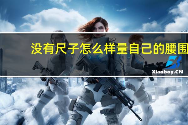 没有尺子怎么样量自己的腰围
