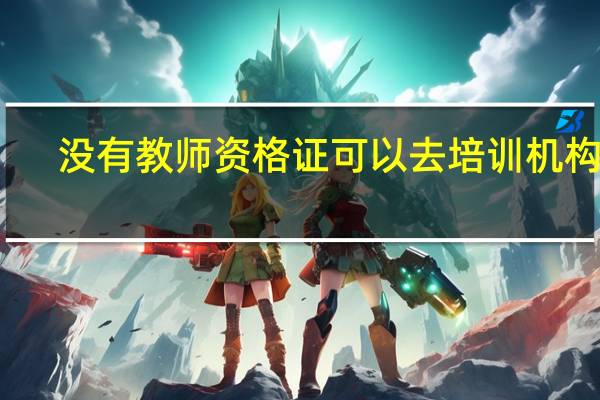 没有教师资格证可以去培训机构吗