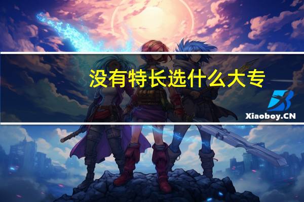 没有特长选什么大专