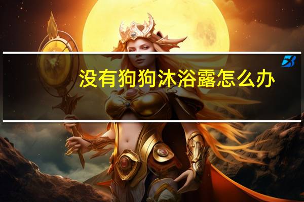 没有狗狗沐浴露怎么办