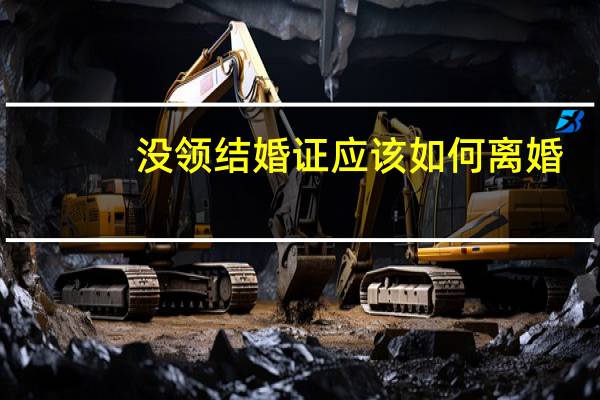 没领结婚证应该如何离婚