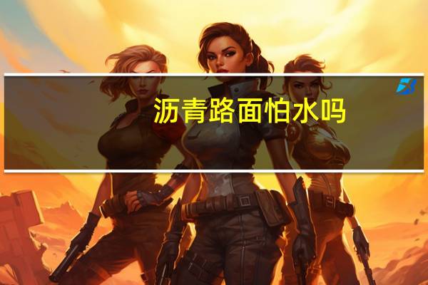 沥青路面怕水吗