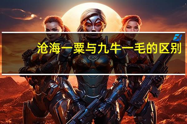 沧海一粟与九牛一毛的区别