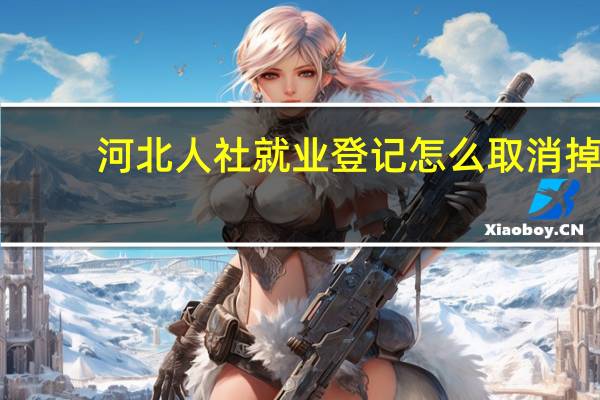 河北人社就业登记怎么取消掉