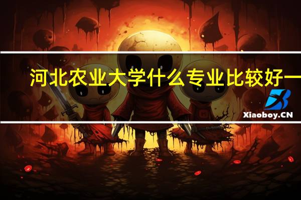 河北农业大学什么专业比较好一点