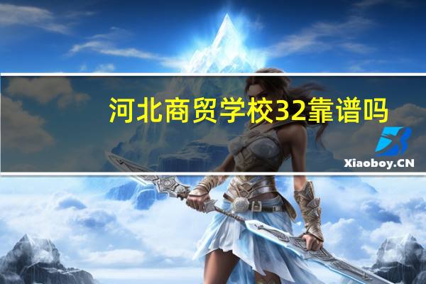 河北商贸学校3 2靠谱吗