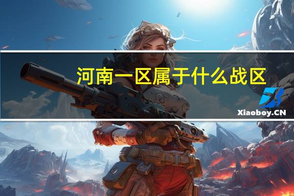 河南一区属于什么战区