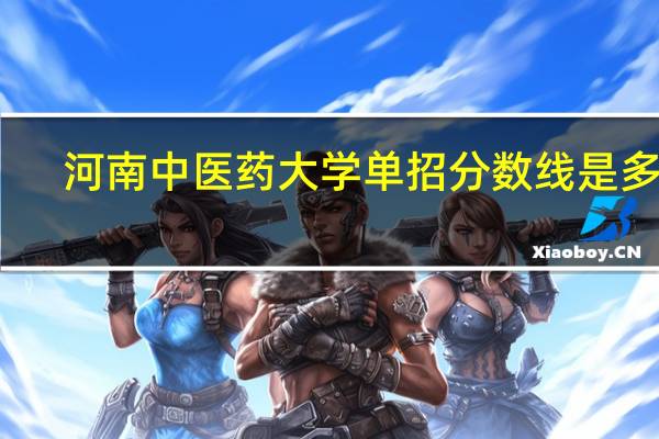 河南中医药大学单招分数线是多少