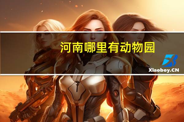 河南哪里有动物园