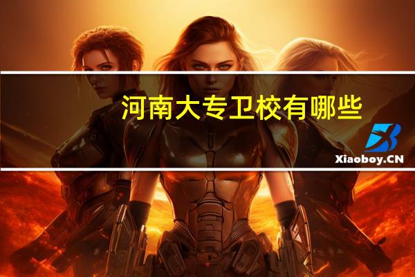 河南大专卫校有哪些