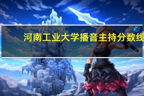 河南工业大学播音主持分数线