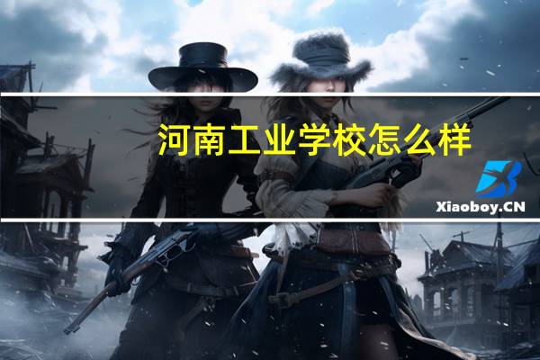 河南工业学校怎么样
