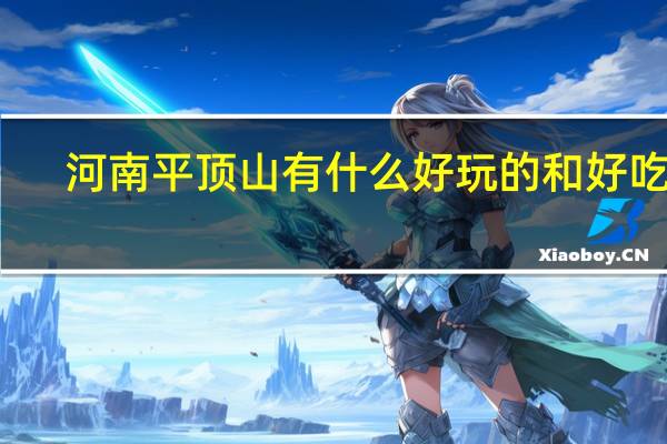 河南平顶山有什么好玩的和好吃的