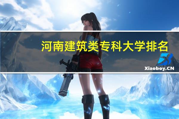 河南建筑类专科大学排名