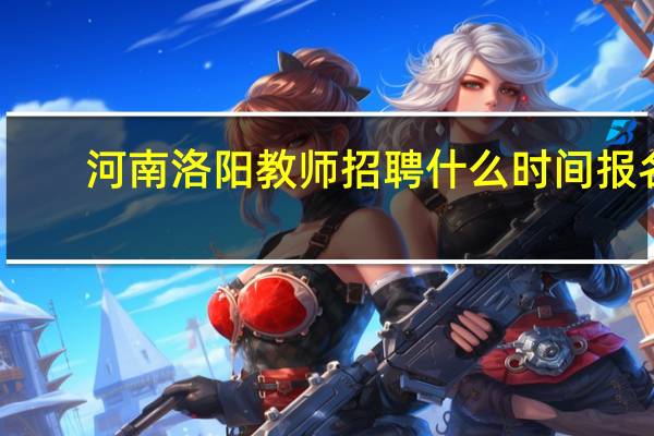 河南洛阳教师招聘什么时间报名