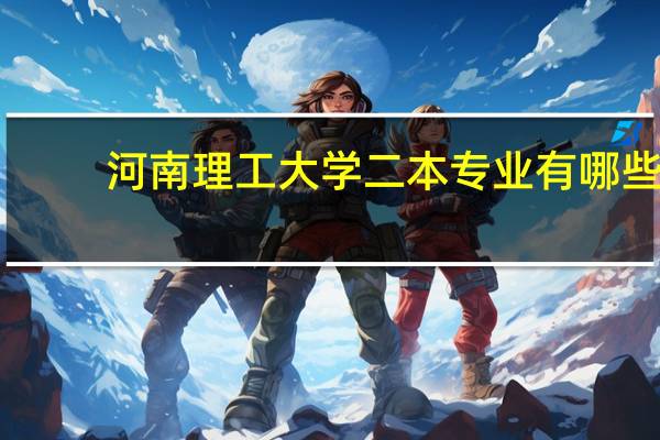 河南理工大学二本专业有哪些?