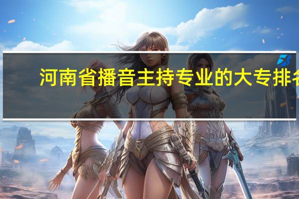 河南省播音主持专业的大专排名