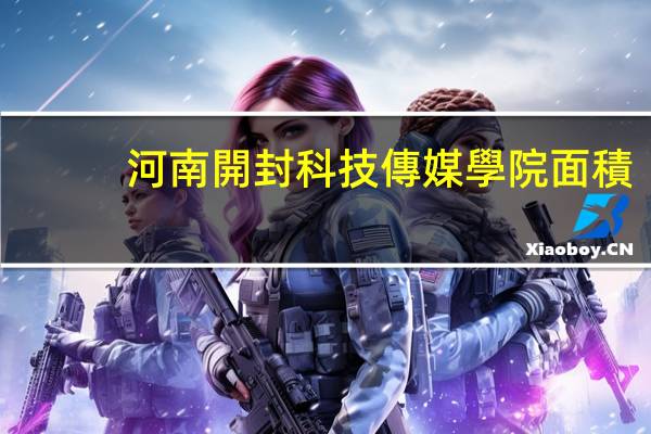 河南開封科技傳媒學院面積