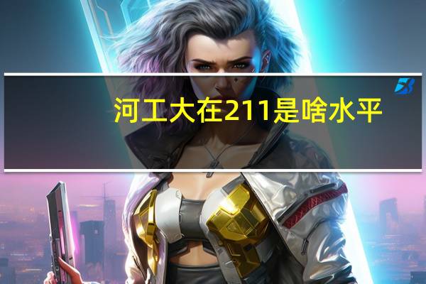 河工大在211是啥水平