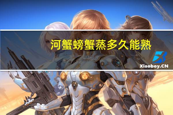 河蟹螃蟹蒸多久能熟